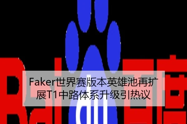 Faker世界赛版本英雄池再扩展T1中路体系升级引热议