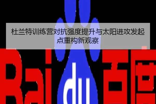 杜兰特训练营对抗强度提升与太阳进攻发起点重构新观察